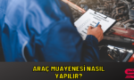 araç muaynesi nasıl yapılır